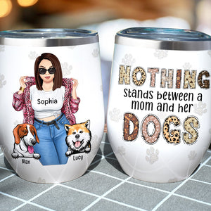 Nothing Stands Between A Mom And Her Dogs-Personalized Wine Tumbler- Gift For Dog Lover- Dog Mom Wine Tumbler - Wine Tumbler - GoDuckee