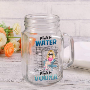 Drinking Alcohol, Might Be Water Might be Vodka [Other Drinks Available], Personalized Drinking Jar, Gift For Drinking Acohol Lover - Drinkware - GoDuckee