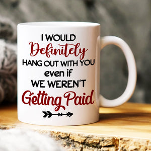 Coworker, I Would Definitely Hang Out With You, Personalized Mug, Gift For Coworker - Coffee Mug - GoDuckee