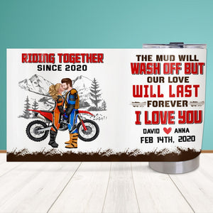 The Mud Will Wash Off But Our Love Will Last Forever, Personalized 05HTTN131223PA Tumbler - Tumbler Cup - GoDuckee