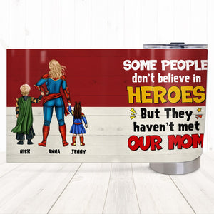 Personalized Gifts For Mom Tumbler Some People Don't Believe In Heroes But They Haven't Met Our Mom 05natn200224pa Mother's Day Gifts - Tumbler Cups - GoDuckee