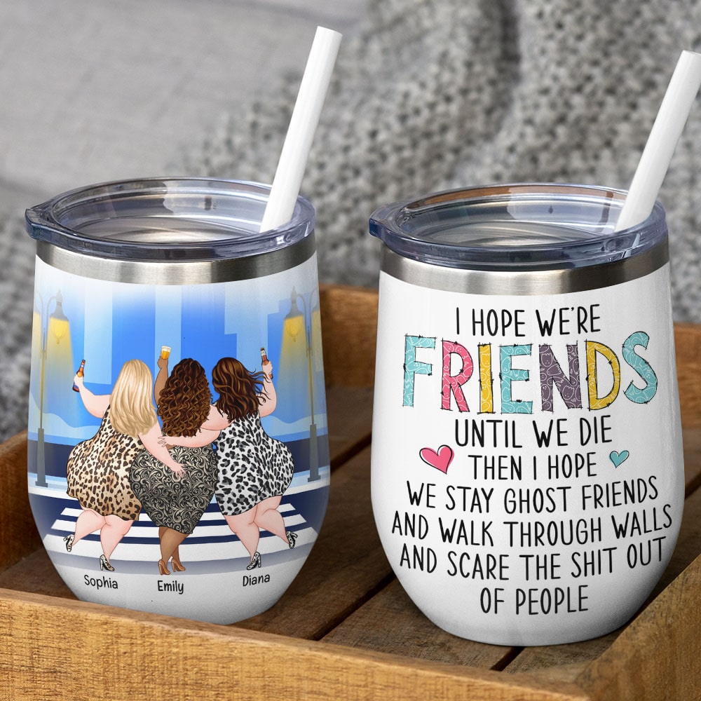 I Hope We're Friends Until We Die-Personalized Wine Tumbler- Gift For Friends-Funny Chubby Besties Wine Tumbler - Wine Tumbler - GoDuckee