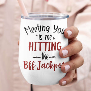 Meeting You Is Me Hitting The Bff Jackpot, Gift For Bestie, Personalized Tumbler, Chubby Friends Tumbler TT - Wine Tumbler - GoDuckee