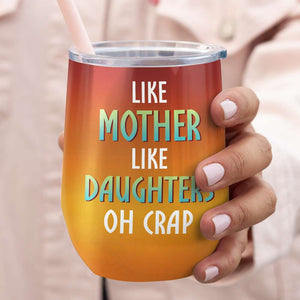 Like Mother Like Daughter Oh Crap, Gift For Family, Personalized Tumbler, Family Tumbler, Family Gift 07NTHN040323 - Wine Tumbler - GoDuckee