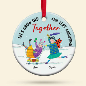 Let's Grow Old And Very Annoying Together Personalized Ceramic Ornament, Gift For Elder Friends ONM1811 - Ornament - GoDuckee