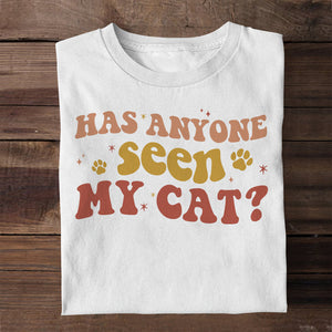 Has Anyone Seen My Cat? Personalized Shirt, Gift For Cat Lovers - Shirts - GoDuckee