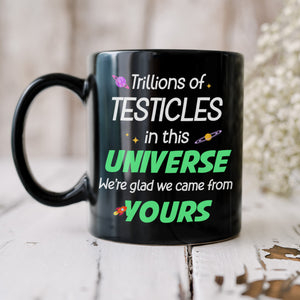Trillions Of Testicles In This Universe, Gift For Dad, Personalized Mug, Alien Sperm Mug, Father's Day Gift - Coffee Mug - GoDuckee