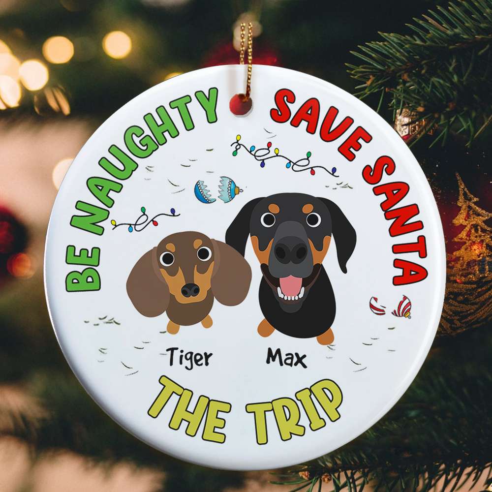 Be Naughty, Safe Santa The Trip, Gift For Dog Lover, Personalized Ceramic Ornament, Naughty Dogs Ornament, Christmas Gift - Ornament - GoDuckee