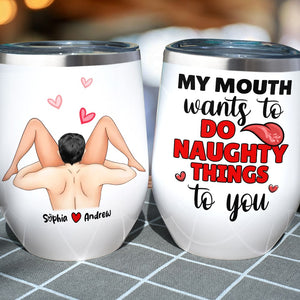 Couple, My Mouth Wants To Do Naughty Things To You, Personalized Mug, Gift For Couple - Wine Tumbler - GoDuckee