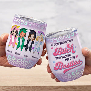 If You Think I'm A Bitch You Should Meet My Besties Personalized Wine Tumbler Gift For Friend - Wine Tumbler - GoDuckee