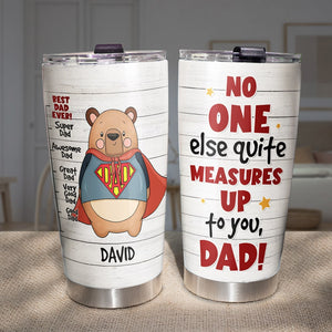 No One Else Quite Measures Up To You, Dad - Personalized Father's Day Tumbler -TZ-TCTT- Gift For Dad - Tumbler Cup - GoDuckee
