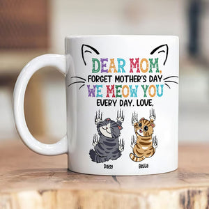 Personalized Gifts For Mom Coffee Mug Dear Mom Forget Mother's Day We Meow You Every Day - Coffee Mugs - GoDuckee