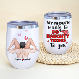 Couple, My Mouth Wants To Do Naughty Things To You, Personalized Mug, Gift For Couple - Wine Tumbler - GoDuckee