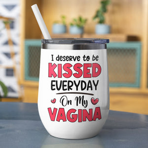 Couple, I Deserve To Be Kissed Everyday, Personalized Mug, Gift For Couple - Wine Tumbler - GoDuckee