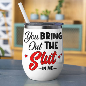Couple, You Bring Out The Slut In Me, Personalized Mug, Gift For Couple - Wine Tumbler - GoDuckee