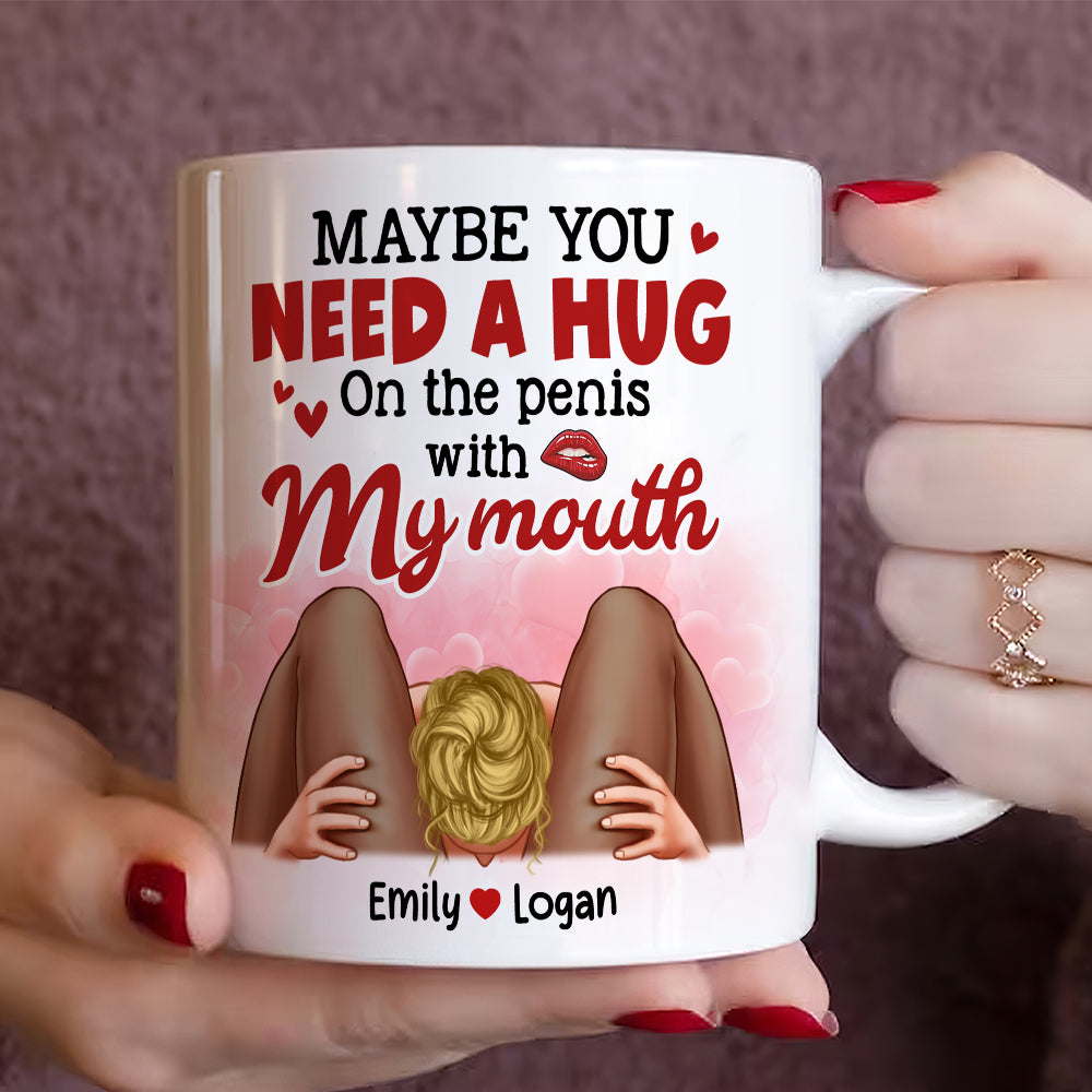 Maybe You Need A Hug, Couple Gift, Personalized Mug, Naughty Couple Coffee Mug - Coffee Mug - GoDuckee