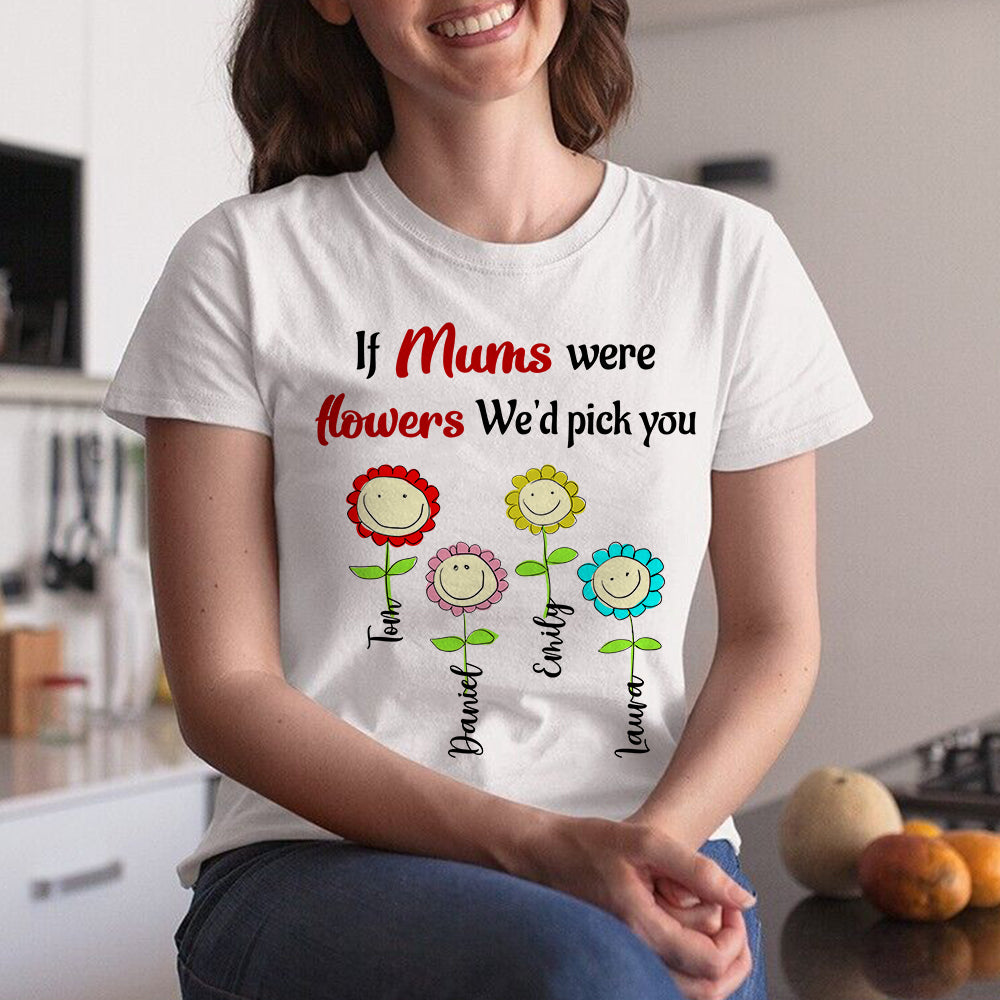 If Mums Were Flowers We'd Pick You Personalized Shirt, Gift For Mom - Shirts - GoDuckee