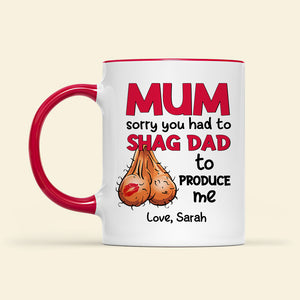 Personalized Gifts For Mom Coffee Mug Mum Sorry You Had To Shag Dad To Produce Me - Coffee Mugs - GoDuckee