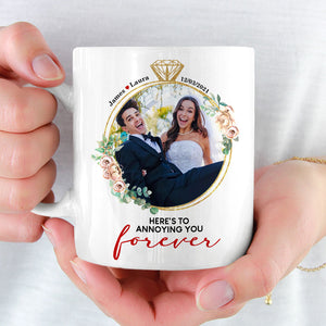 Here's To Annoying You Forever, Couple Gift, Personalized Mug, Custom Image Married Mug - Coffee Mug - GoDuckee