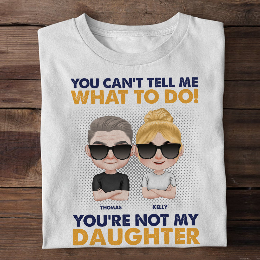 You Can't Tell Me What To Do Personalized Dad And Daughter T-shirt, Hoodie, Sweatshirt Gift For Dad - Shirts - GoDuckee