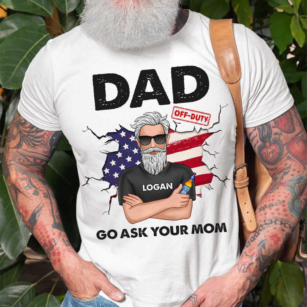 Go Ask Your Mom Personalized Shirt, Gift For Dad, Father's Day Gift - Shirts - GoDuckee