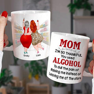 Mom I'm So Thankful You Used Alcohol Personalized Coffee Mug - Coffee Mug - GoDuckee