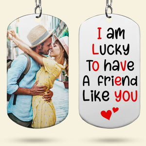 I Am Lucky To Have A Friend Like You- Custom Photo Stainless Steel Keychain- Couple Gift - Keychains - GoDuckee