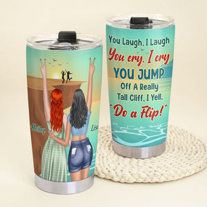 Friendship, You Laugh I laugh You Cry I Cry, Personalized Tumbler, Gift For Friends, 02DNTI210623 - Tumbler Cup - GoDuckee