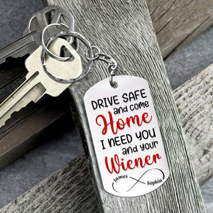 Drive Safe And Come Home I Need You And Your Wiener-Personalized Stainless Steel Keychain- Gifts For Him/ Gift For Her- PW 02toti260723 - Keychains - GoDuckee
