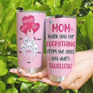 Mom Thank You For Everything From The Ones You Didn't Swallow, Gift For Mom, Mother's Day Gift Personalized Funny Tumbler - Tumbler Cup - GoDuckee