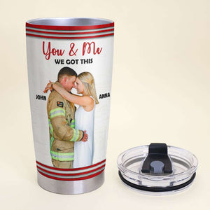 You And Me We Got This, Personalized Tumbler, Gifts For Couple Firefighter - Tumbler Cup - GoDuckee