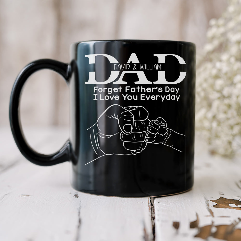 Forget Father's Day I Love You Everyday, Personalized Mug, Father's Day Gift, Gift For Dad/Grandpa/Uncle - Coffee Mug - GoDuckee
