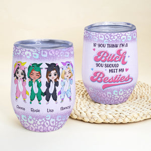 If You Think I'm A Bitch You Should Meet My Besties Personalized Wine Tumbler Gift For Friend - Wine Tumbler - GoDuckee