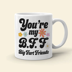 Friendship, You're my BFF Big Fart Friends, Personalized Mug, Gift For Friend - Coffee Mug - GoDuckee