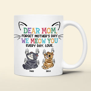 Personalized Gifts For Mom Coffee Mug Dear Mom Forget Mother's Day We Meow You Every Day - Coffee Mugs - GoDuckee