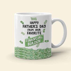 Happy Father's Day From Your Favorite Financial Burden, Personalized Mug, Gift For Dad, Father's Day Gift - Coffee Mug - GoDuckee