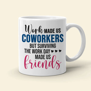 Work Made Us Coworkers, Personalized White Mug, Teamwork, Gift For Friends - Coffee Mug - GoDuckee