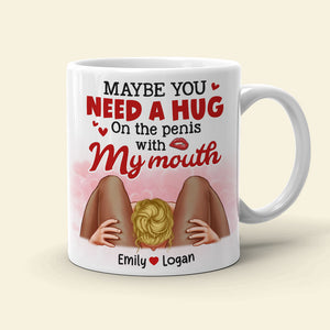 Maybe You Need A Hug, Couple Gift, Personalized Mug, Naughty Couple Coffee Mug - Coffee Mug - GoDuckee