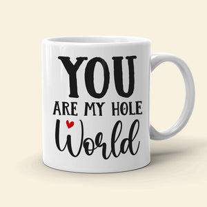 You Are My Hole World, Personalized Funny Mug - Coffee Mug - GoDuckee