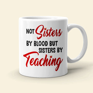 Not Sisters By Blood But Teacher By Teaching Personalized Besties Coffee Mug Gift For Friend - Coffee Mug - GoDuckee