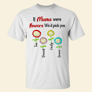 If Mums Were Flowers We'd Pick You Personalized Shirt, Gift For Mom - Shirts - GoDuckee