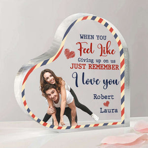 When You Feel Like Giving Up On Us, Just Remember I Love You, Couple Gift, Personalized Acrylic Plaque, Custom Image Couple Plaque - Decorative Plaques - GoDuckee