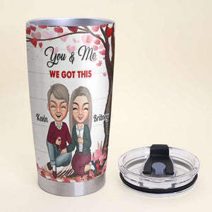 You And Me We Got This, Personalized Tumbler, Couple Anniversary, Gifts For Couple - Tumbler Cup - GoDuckee