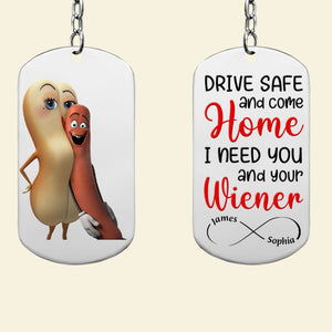 Drive Safe And Come Home I Need You And Your Wiener-Personalized Stainless Steel Keychain- Gifts For Him/ Gift For Her- PW 02toti260723 - Keychains - GoDuckee