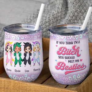 If You Think I'm A Bitch You Should Meet My Besties Personalized Wine Tumbler Gift For Friend - Wine Tumbler - GoDuckee