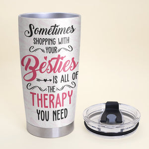 Shopping With Besties Is All Of The Therapy You Need Personalized Tumbler Gift For Friend - Tumbler Cup - GoDuckee