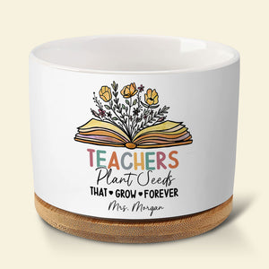 Teachers Plant Seeds That Grow Forever Personalized Plant Pot - 02QHTI020523 - Plant Pot - GoDuckee