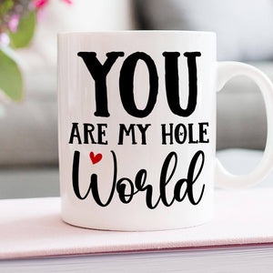 You Are My Hole World, Personalized Funny Mug - Coffee Mug - GoDuckee