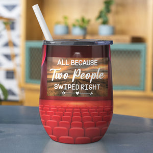 All Because Two People Swiped Right - Personalized Couple Tumbler - Gift For Couple - Wine Tumbler - GoDuckee