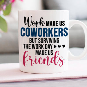 Work Made Us Coworkers, Personalized White Mug, Teamwork, Gift For Friends - Coffee Mug - GoDuckee